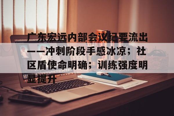 广东宏远内部会议纪要流出——冲刺阶段手感冰凉；社区盾使命明确；训练强度明显提升的简单介绍
